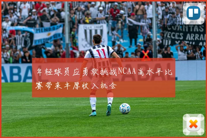 年轻球员应勇敢挑战NCAA高水平比赛带来丰厚收入机会