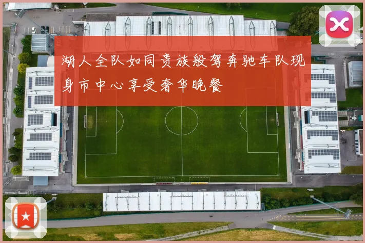 湖人全队如同贵族般驾奔驰车队现身市中心享受奢华晚餐