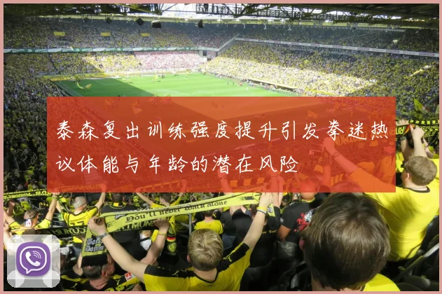 泰森复出训练强度提升引发拳迷热议体能与年龄的潜在风险